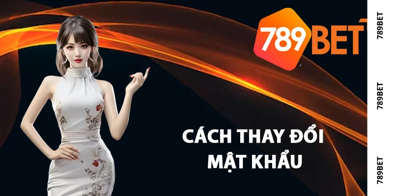 Cách thay đổi mật khẩu đăng nhập 789Bet