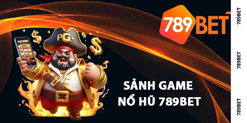 Đánh giá sảnh game nổ hũ 789Bet