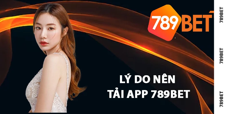 Lý do nên tải app 789Bet thay cho trang web? Lý do nên tải app 789Bet thay cho trang web?